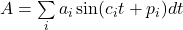  A = \sum\limits_{i} a_i \sin(c_i t + p_i) dt 