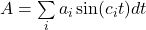  A = \sum\limits_{i} a_i \sin(c_i t) dt 