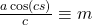 \frac{a \cos(cs)}{c} \equiv m